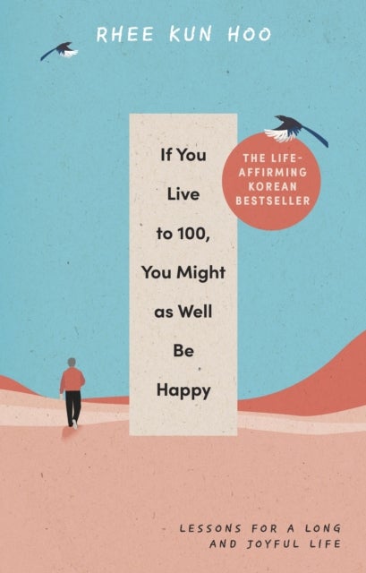 If You Live To 100, You Might As Well Be Happy - Lessons for a Long and Joyful Life: The Korean Bestseller