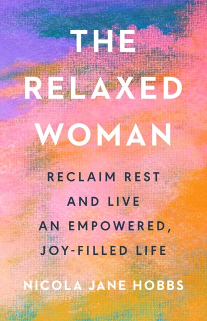 The Relaxed Woman - Reclaim Rest and Live an Empowered, Joy-filled Life