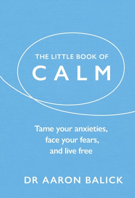 The Little Book of Calm - Tame Your Anxieties, Face Your Fears, and Live Free