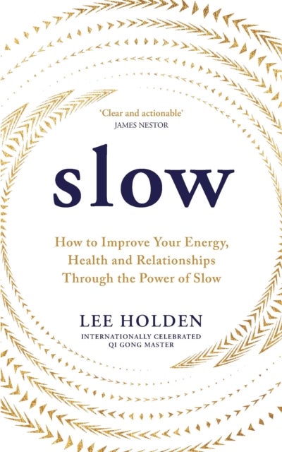 Slow - How to Improve Your Energy, Health and Relationships Through the Power of Slow