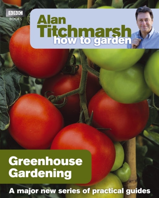 Bilde av Alan Titchmarsh How To Garden: Greenhouse Gardening Av Alan Titchmarsh