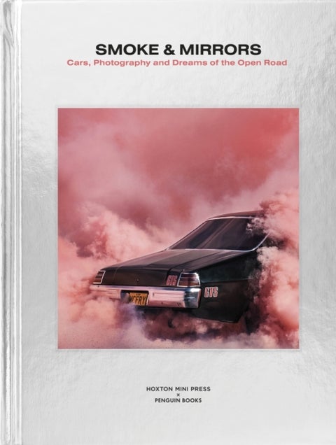 Smoke and Mirrors - Cars, Photography and Dreams of the Open Road