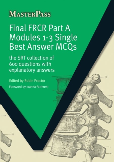 Final FRCR Part A Modules 1-3 Single Best Answer MCQS - The SRT Collection of 600 Questions with Explanatory Answers