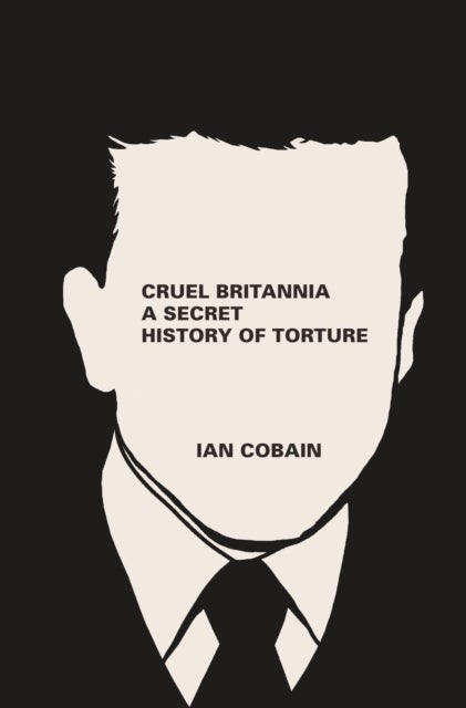 Cruel Britannia - A Secret History of Torture