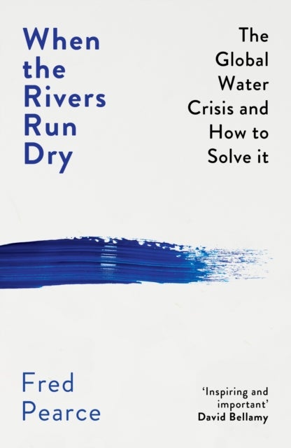 When the Rivers Run Dry - The Global Water Crisis and How to Solve It
