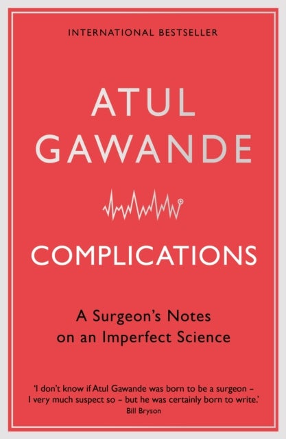 Complications - A Surgeon's Notes on an Imperfect Science