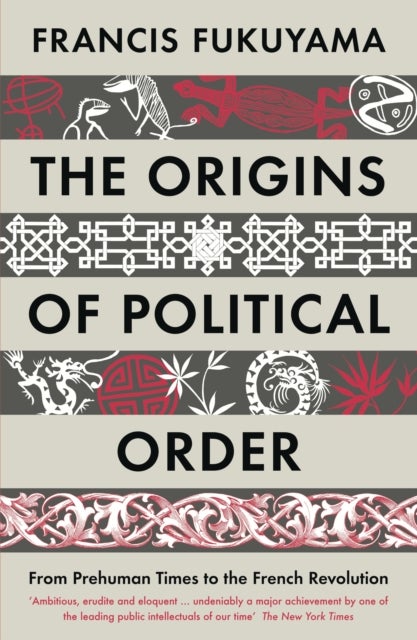 The origins of political order ; The origins of political order - from prehuman times to the French Revolution : from prehuman times to the French Revolution