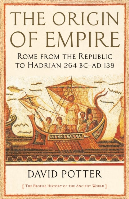 The Origin of Empire - Rome from the Republic to Hadrian (264 BC - AD 138)