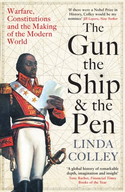 The Gun, the Ship and the Pen - Warfare, Constitutions and the Making of the Modern World
