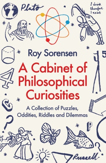A Cabinet of Philosophical Curiosities - A Collection of Puzzles, Oddities, Riddles and Dilemmas