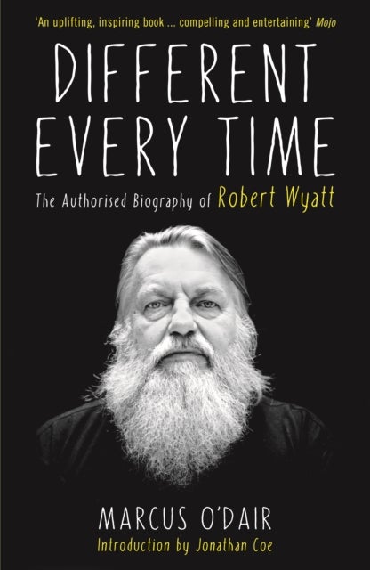 Different Every Time - The Authorised Biography of Robert Wyatt