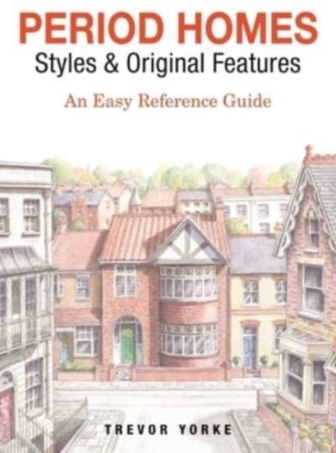 Period Homes - Styles & Original Features - An Easy Reference Guide