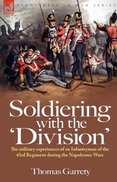 Soldiering with the 'Division' - The Military Experiences of an Infantryman of the 43rd Regiment During the Napoleonic Wars