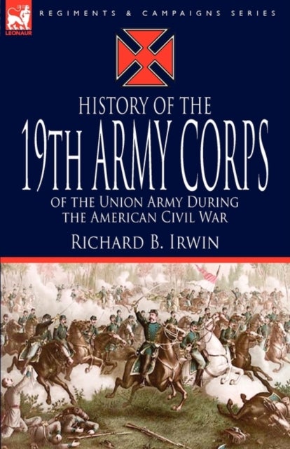 Bilde av History Of The 19th Army Corps Of The Union Army During The American Civil War Av Richard B Irwin