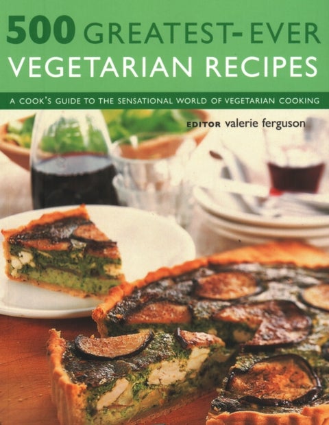 500 Greatest-Ever Vegetarian Recipes - A cook's guide to the sensational world of vegetarian cooking
