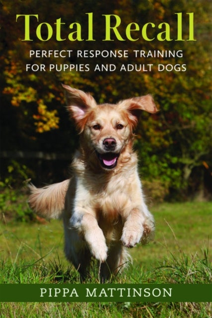 Total Recall - Perfect Response Training for Puppies and Adult Dogs