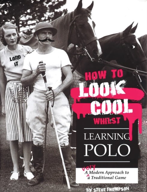 Bilde av How To Look Cool Whilst Learning Polo: A Very Modern Approach To A Traditional Game Av Steve Thompson