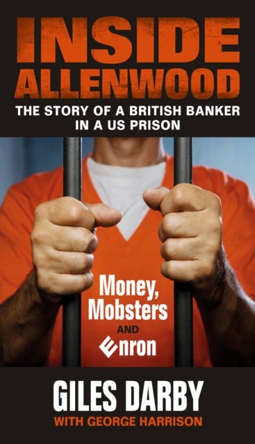 Inside Allenwood - The Story of a British Banker inside a US Prison: Money, Mobsters and Enron