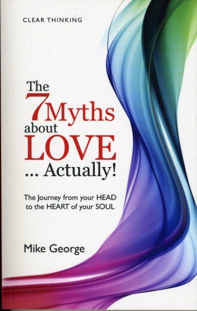 Bilde av 7 Myths About Love...actually! The ¿ The Journey From Your Head To The Heart Of Your Soul Av Mike George