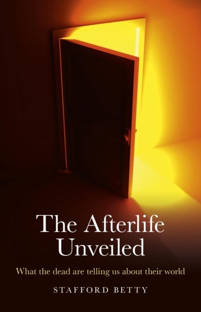Afterlife Unveiled, The ¿ What the dead are telling us about their world