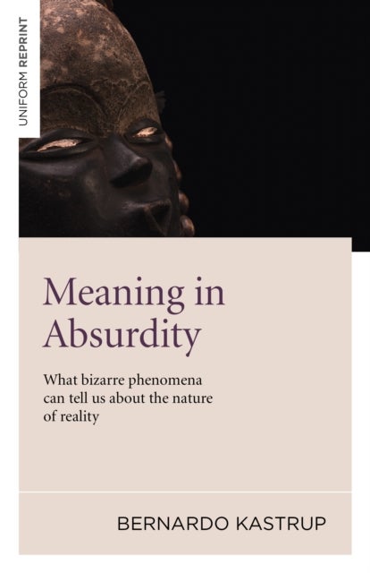 Bilde av Meaning In Absurdity ¿ What Bizarre Phenomena Can Tell Us About The Nature Of Reality Av Bernardo Kastrup