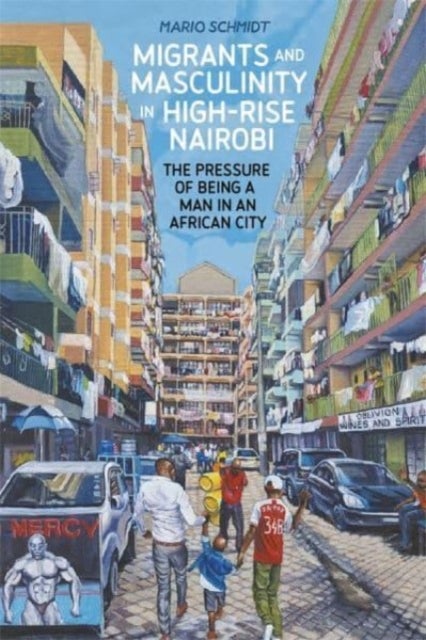 Migrants and Masculinity in High-Rise Nairobi - The Pressure of being a Man in an African City