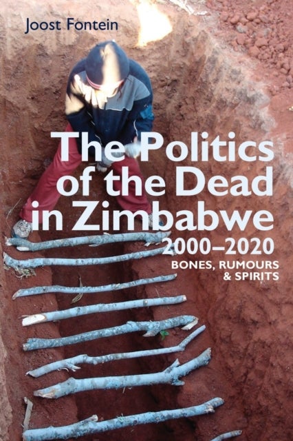 The Politics of the Dead in Zimbabwe 2000-2020 - Bones, Rumours & Spirits