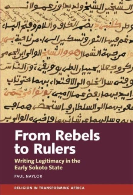 From Rebels to Rulers - Writing Legitimacy in the Early Sokoto State