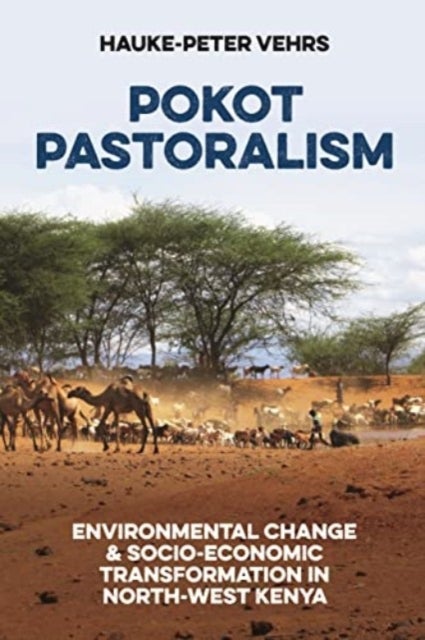 Pokot Pastoralism - Environmental Change and Socio-Economic Transformation in North-West Kenya