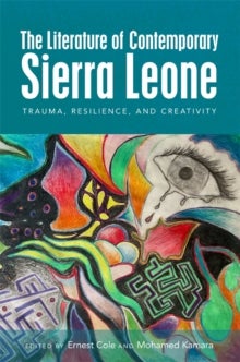 The Literature of Contemporary Sierra Leone - Trauma, Resilience, and Creativity