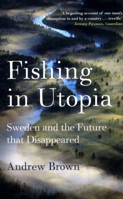 Fishing In Utopia - Sweden And The Future That Disappeared