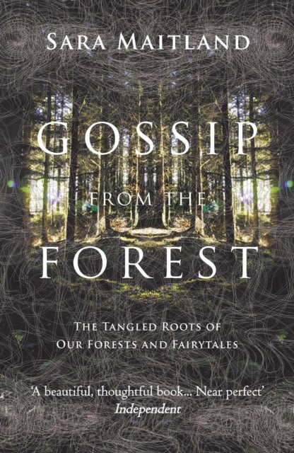 Gossip from the Forest - The Tangled Roots of Our Forests and Fairytales