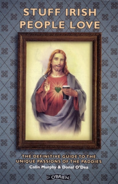 Stuff Irish People Love - The Definitive Guide to the Unique Passions of the Paddies