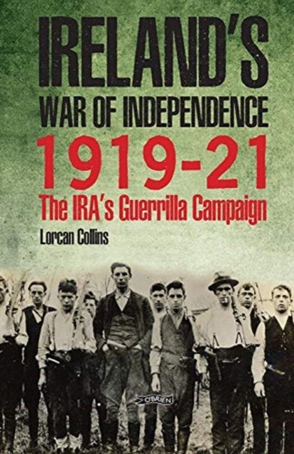 Ireland's War of Independence 1919-21 - The IRA's Guerrilla Campaign