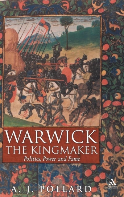 Warwick the Kingmaker - Politics, Power and Fame during the War of the Roses