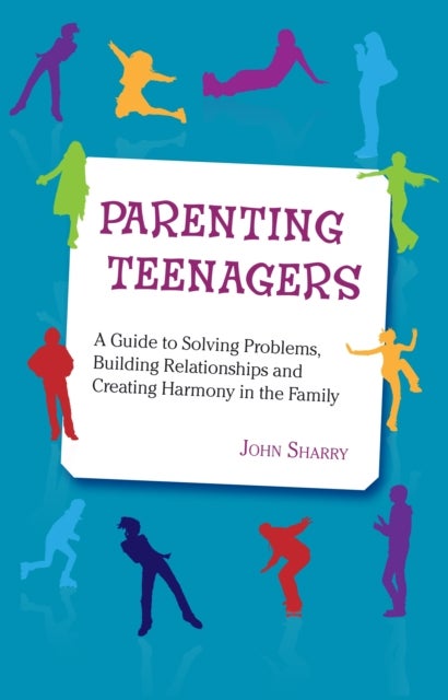 Parenting Teenagers - A Guide Solving Problems, Building Relationships and Creating Harmony