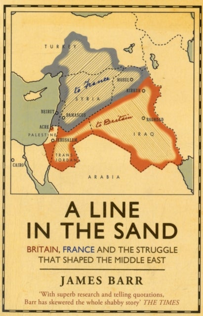A Line in the Sand - Britain, France and the struggle that shaped the Middle East