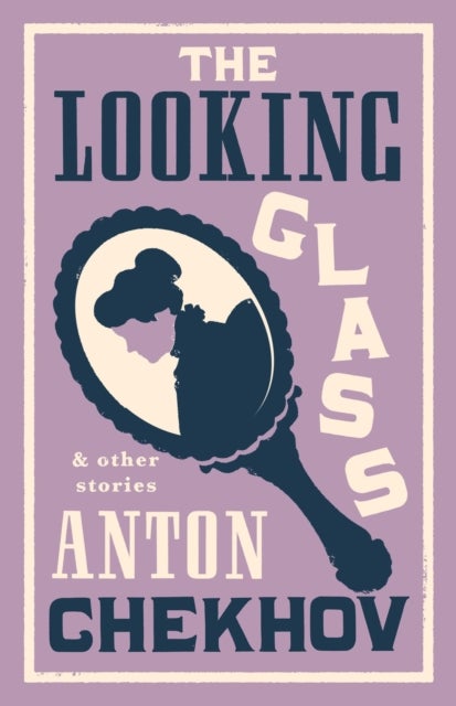 The Looking Glass and Other Stories - New Translation of this unique edition of thirty-four other short stories by Chekhov, some of them n