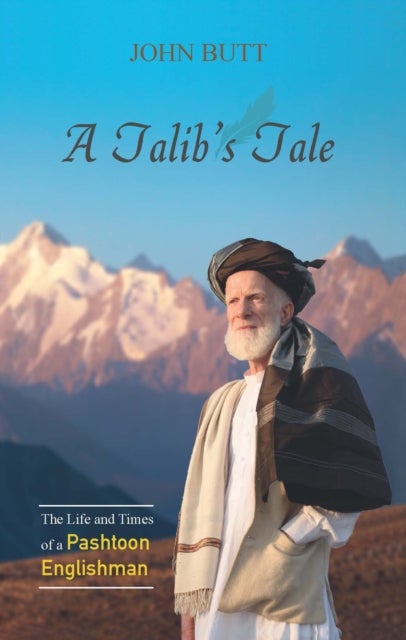 A Talib's Tale - The Life and Times of a Pashtoon Englishman
