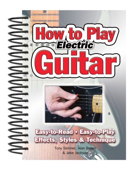 How To Play Electric Guitar - Easy to Read, Easy to Play; Effects, Styles & Technique