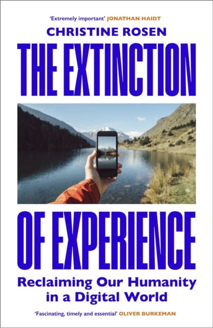 The Extinction of Experience - Reclaiming Our Humanity in a Digital World