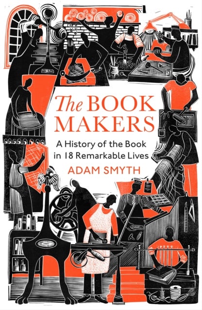 The Book-Makers - A History of the Book in 18 Remarkable Lives