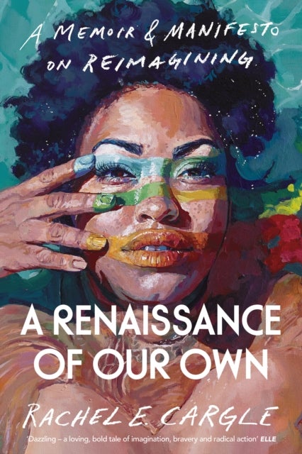 A Renaissance of Our Own - A Memoir and Manifesto on Reimagining