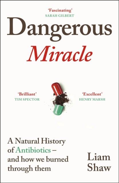 Dangerous Miracle - A natural history of antibiotics - and how we burned through them