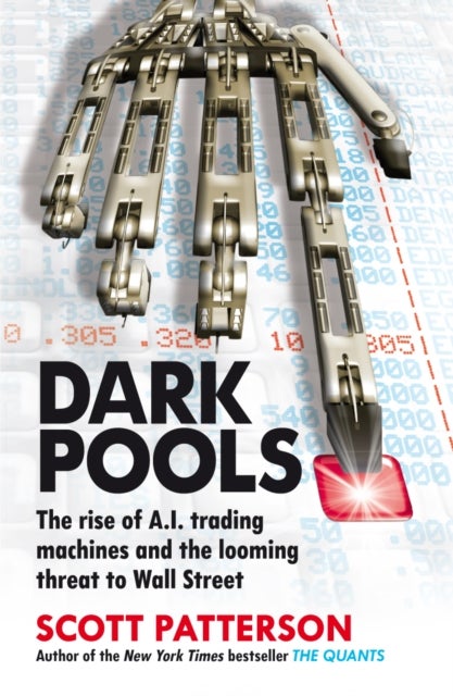 Dark Pools - The rise of A.I. trading machines and the looming threat to Wall Street