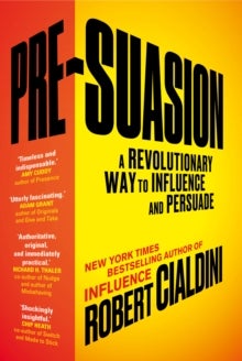 Pre-Suasion - A Revolutionary Way to Influence and Persuade