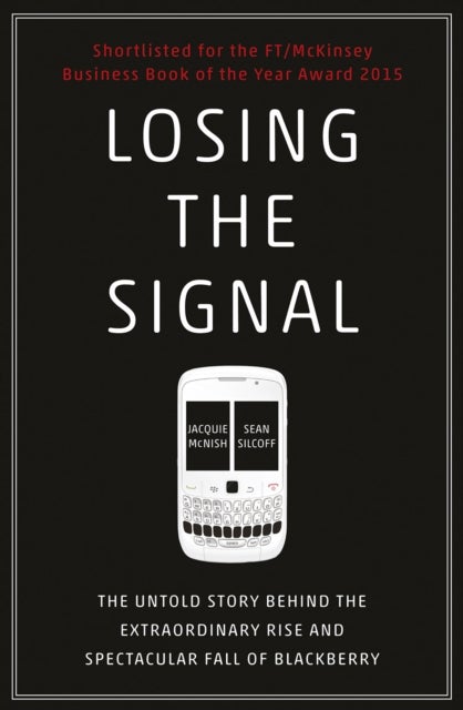 Losing the Signal - The Untold Story Behind the Extraordinary Rise and Spectacular Fall of BlackBerry
