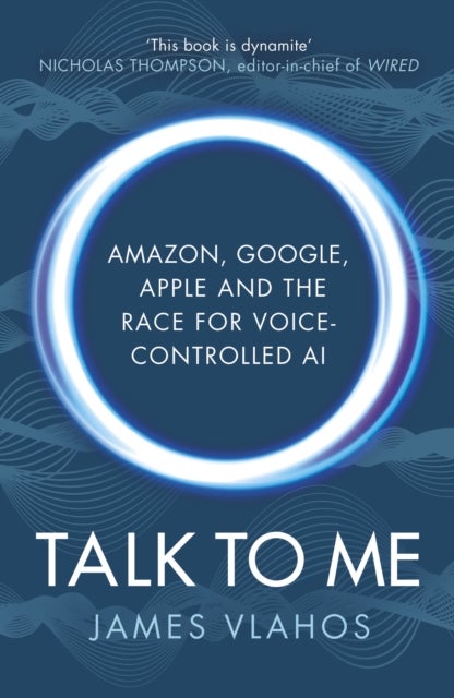 Talk to Me - Amazon, Google, Apple and the Race for Voice-Controlled AI