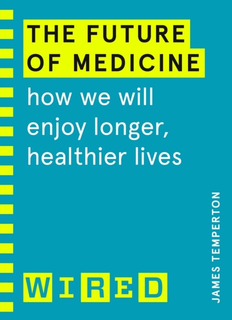 The Future of Medicine (WIRED guides) - How We Will Enjoy Longer, Healthier Lives