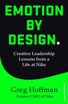 Emotion by Design - Creative Leadership Lessons from a Life at Nike